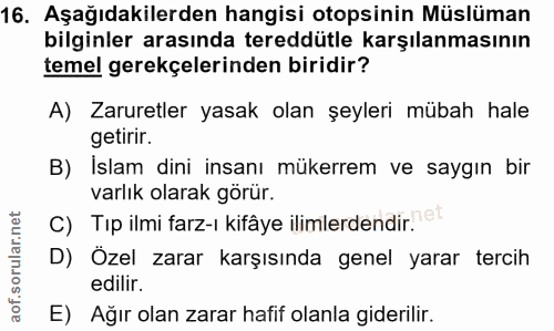 16. soru: Aşağıdakilerden hangisi otopsinin Müslüman bilginler arasında tereddütle karşılanmasının temel gerekçelerinden biridi…