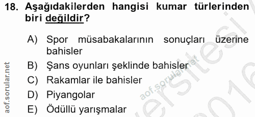 18. soru: Aşağıdakilerden hangisi kumar türlerinden biri değildir? A) Spor müsabakalarının sonuçları üzerine bahisler B) Şans o…