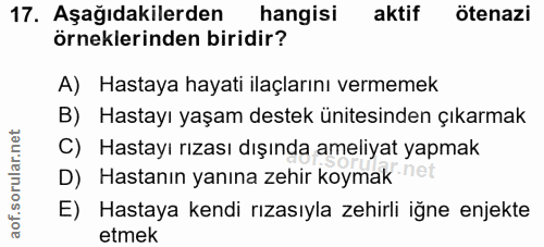 17. soru: Aşağıdakilerden hangisi aktif ötenazi örneklerinden biridir? A) Hastaya hayati ilaçlarını vermemek B) Hastayı yaşam d…