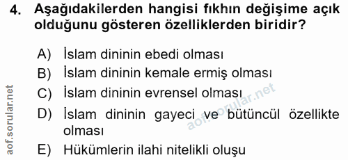 4. soru: Aşağıdakilerden hangisi fıkhın değişime açık olduğunu gösteren özelliklerden biridir? A) İslam dininin ebedi olması B…