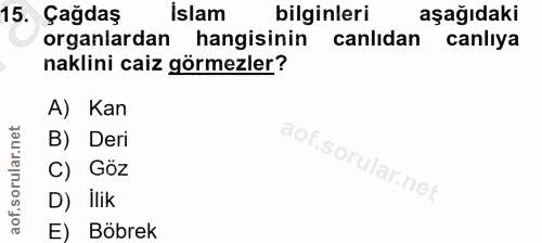 15. soru: Çağdaş İslam bilginleri aşağıdaki organlardan hangisinin canlıdan canlıya naklini caiz görmezler? A) Kan B) Deri C) G…