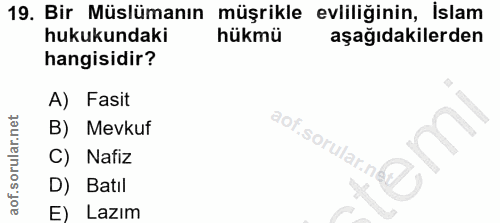 19. soru: Bir Müslümanın müşrikle evliliğinin, İslam hukukundaki hükmü aşağıdakilerden hangisidir? A) Fasit B) Mevkut aof.sorul…