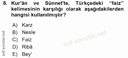 8. soru: Kur'ân ve Sünnet'te, Türkçedeki "faiz" kelimesinin karşılığı olarak aşağıdakilerden hangisi kullanılmıştır? A) Karz B…