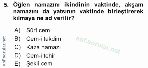 5. soru: Öğlen namazını ikindinin vaktinde, akşam namazını da yatsının vaktinde birleştirerek kılmaya ne ad verilir? A) Süri c…