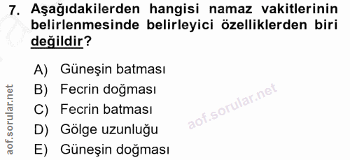 7. soru: Aşağıdakilerden hangisi namaz vakitlerinin belirlenmesinde belirleyici özelliklerden biri değildir? A) Güneşin batmas…