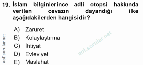 19. soru: Islam bilginlerince adli otopsi hakkinda verilen cevazın dayandığı ilke aşağıdakilerden hangisidir? A) Zaruret B) Kol…