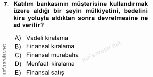 7. soru: Katılım bankasının müşterisine kullandırmak üzere aldığı bir şeyin mülkiyetini, bedelini kira yoluyla aldıktan sonra…