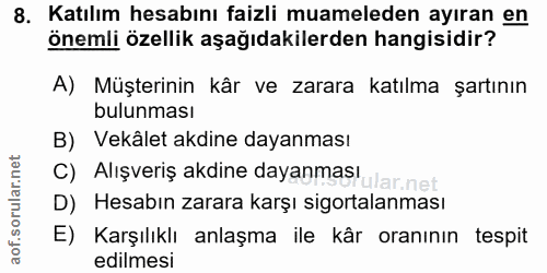 8. soru: Katılım hesabını faizli muameleden ayıran en önemli özellik aşağıdakilerden hangisidir? A) Müşterinin kâr ve zarara k…