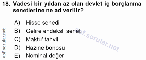 18. soru: Vadesi bir yıldan az olan devlet iç borçlanma senetlerine ne ad verilir? A) Hisse senedi B) Gelire endeksli senet C)…