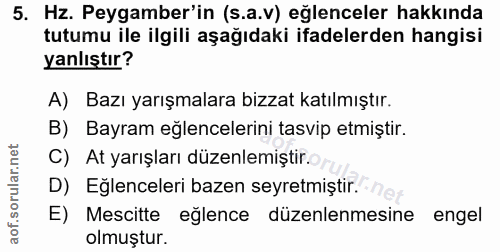 5. soru: Hz. Peygamber'in (s.a.v) eğlenceler hakkında tutumu ile ilgili aşağıdaki ifadelerden hangisi yanlıştır? A) Bazı yarış…