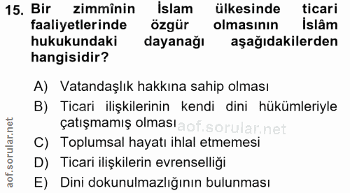 15. soru: Bir zimmînin İslam ülkesinde ticari faaliyetlerinde özgür olmasının islâm hukukundaki dayanağı aşağıdakilerden hangis…