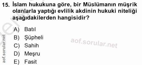15. soru: İslam hukukuna göre, bir Müşlümanın müşrik olanlarla yaptığı evlilik akdinin hukuki niteliği aşağıdakilerden hangisid…