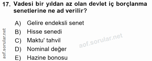 17. soru: Vadesi bir yıldan az olan devlet iç borçlanma senetlerine ne ad verilir? A) Gelire endeksli senet B) Hisse senedi C)…
