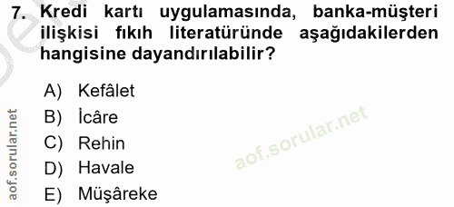 7. soru: Kredi kartı uygulamasında, banka-müşteri ilişkisi fıkıh literatüründe aşağıdakilerden hangisine dayandırılabilir? A)…