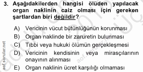 3. soru: Aşağıdakilerden hangisi ölüden yapılacak organ naklinin caiz olması için gereken şartlardan biri değildir? A) Vericin…