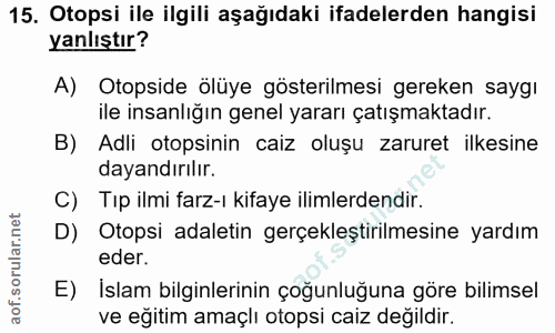 15. soru: Otopsi ile ilgili aşağıdaki ifadelerden hangisi yanlıştır? A) Otopside ölüye gösterilmesi gereken saygı ile insanlığı…