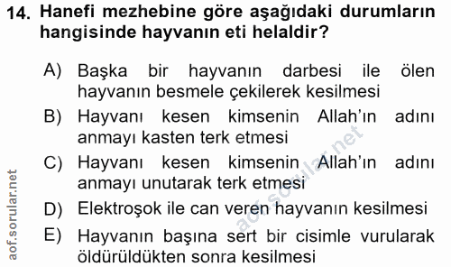 14. soru: Hanefi mezhebine göre aşağıdaki durumların hangisinde hayvanın eti helaldir? A) Başka bir hayvanın darbesi ile ölen h…