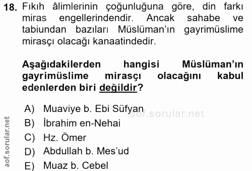 18. soru: Fikıh âlimlerinin çoğunluğuna göre, din farkı miras engellerindendir. Ancak sahabe ve tabundan bazıları Müslüman'ın g…