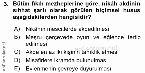 3. soru: Bütün fıkıh mezheplerine göre, nikâh akdinin sıhhat şartı olarak görülen biçimsel husus aşağıdakilerden hangisidir? A…