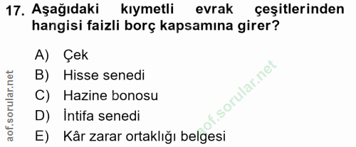 17. soru: Aşağıdaki kıymetli evrak çeşitlerinden hangisi faizli borç kapsamına girer? A) Çek B) Hisse senedi C) Hazine bonosu D…