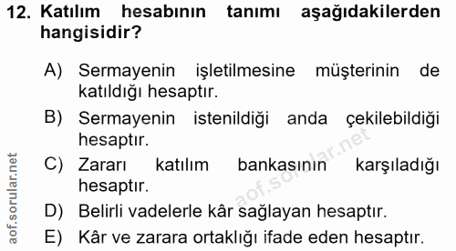 12. soru: Katılım hesabının tanımı aşağıdakilerden hangisidir? A) Sermayenin işletilmesine müşterinin de katıldığı hesaptır. B)…