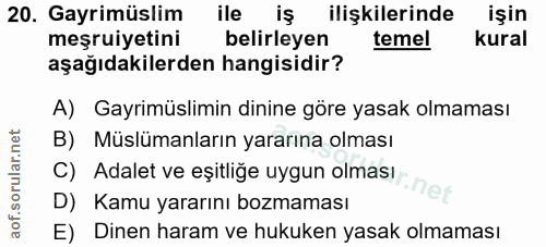20. soru: Gayrimüslim ile iş ilişkilerinde işin meşruiyetini belirleyen temel kural aşağıdakilerden hangisidir? A) Gayrimüslimi…