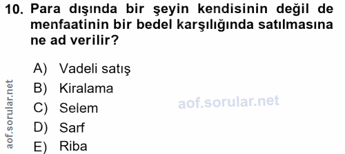 10. soru: Para dışında bir şeyin kendisinin değil de menfaatinin bir bedel karşılığında satılmasına ne ad verilir? A) Vadeli sa…