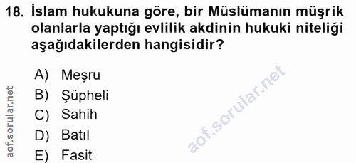 18. soru: İslam hukukuna göre, bir Müslümanın müşrik olanlarla yaptığı evlilik akdinin hukuki niteliği aşağıdakilerden hangisid…
