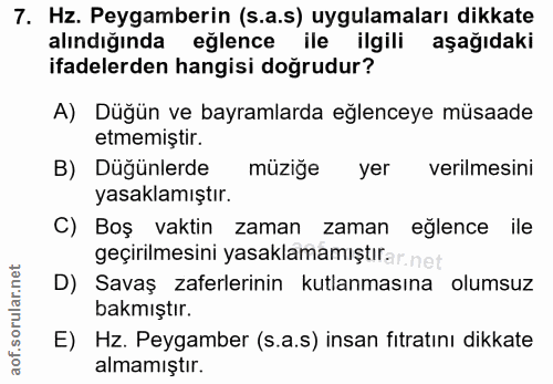 7. soru: Hz. Peygamberin (s.a.s) uygulamaları dikkate alındığında eglence ile ilgili aşağıdaki ifadelerden hangisi doğrudur? A…