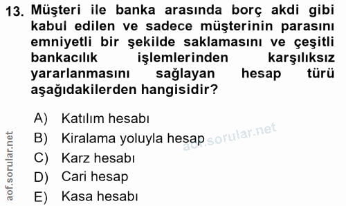 13. soru: Müşteri ile banka arasında borç akdi gibi kabul edilen ve sadece müşterinin parasını emniyetli bir şekilde saklamasın…