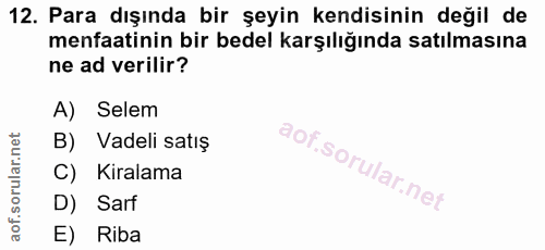 12. soru: Para dışında bir şeyin kendisinin değil de menfaatinin bir bedel karşılığında satılmasına ne ad verilir? A) Selem B)…