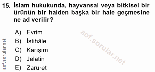 15. soru: İslam hukukunda, hayvansal veya bitkisel bir ürünün bir halden başka bir hale geçmesine ne ad verilir? A) Evrim B) Is…