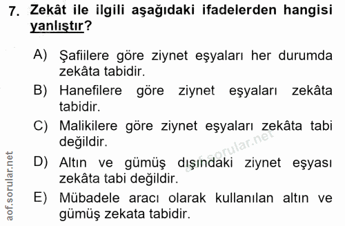 7. soru: Zekât ile ilgili aşağıdaki ifadelerden hangisi yanlıştır? A) Şafiilere göre ziynet eşyaları her durumda zekâta tabidi…
