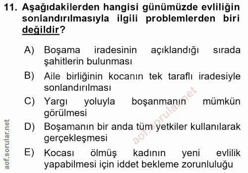 11. soru: Aşağıdakilerden hangisi günümüzde evliliğin sonlandırılmasıyla ilgili problemlerden biri değildir? A) Boşama iradesin…