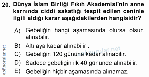 20. soru: Dünya İslam Birliği Fıkıh Akademisi'nin anne karnında ciddi sakatlığı tespit edilen ceninle ilgili aldığı karar aşağı…