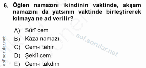 6. soru: Öğlen namazını ikindinin vaktinde, akşam namazını da yatsının vaktinde birleştirerek kılmaya ne ad verilir? A) Sûri c…