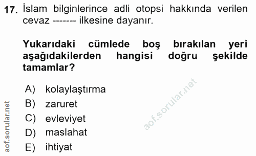 17. soru: İslam bilginlerince adli otopsi hakkında verilen cevaz -. ilkesine dayanır. Yukarıdaki cümlede boş bırakılan yeri aşa…