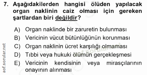 7. soru: Aşağıdakilerden hangisi ölüden yapılacak organ naklinin caiz olması için gereken şartlardan biri değildir? A) Organ n…