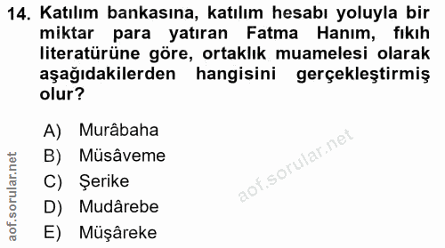 14. soru: Katılım bankasına, katılım hesabı yoluyla bir miktar para yatıran Fatma Hanım, fıkıh literatürüne göre, ortaklık muam…