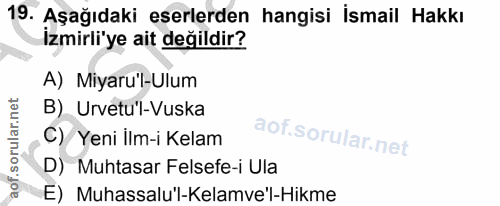 19. soru: Aşağıdaki eserlerden hangisi İsmail Hakkı Izmirli'ye ait değildir? A) Miyaru'l-Ulum B) Urvetu'l-Vuska C) Yeni İlm-i K…