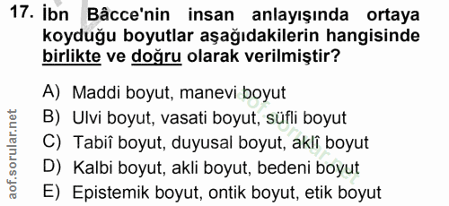 17. soru: Ibn Bâcce'nin insan anlayışında ortaya koyduğu boyutlar aşağıdakilerin hangisinde birlikte ve doğru olarak verilmişti…