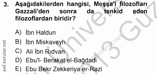 3. soru: Aşağıdakilerden hangisi, Meşa'i filozofları Gazzali den sonra da tenkid eden filozoflardan biridir? A) İbn Haldun B)…