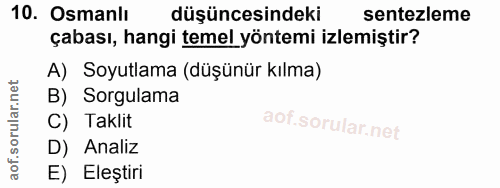 10. soru: Osmanlı düşüncesindeki sentezleme çabası, hangi temel yöntemi izlemiştir? A) Soyutlama (düşünür kılma) B) Sorgulama C…
