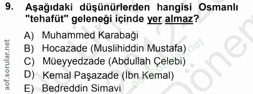 9. soru: Aşağıdaki düşünürlerden hangisi Osmanlı "tehafüt" geleneği içinde yer almaz? A) Muhammed Karabaği B) Hocazade (Muslih…