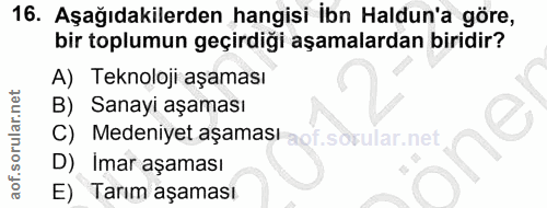 16. soru: Aşağıdakilerden hangisi ibn Haldun'a göre, bir toplumun geçirdiği aşamalardan biridir? A) Teknoloji aşaması B) Sanayi…