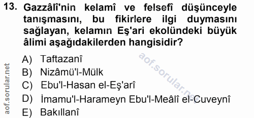 13. soru: Gazâlî'nin kelamî ve felsefi düşünceyle tanışmasını, bu fikirlere ilgi duymasını sağlayan, kelamın Eş'ari ekolündeki…