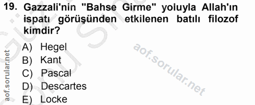 19. soru: Gazali'nin "Bahse Girme" yoluyla Allah'ın ispatı görüşünden etkilenen batılı filozof kimdir? A) Hegel B) Kant C) Pasc…