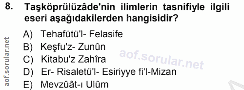 8. soru: Taşköprülüzâde'nin ilimlerin tasnifiyle ilgili eseri aşağıdakilerden hangisidir? A) Tehafütü'l- Felasife B) Keşfuz-Zu…
