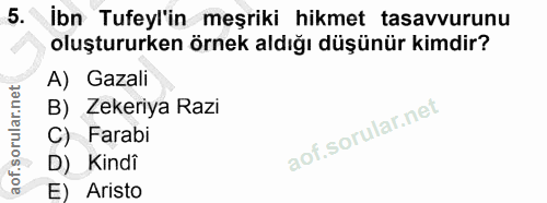 5. soru: İbn Tufeyl'in meşriki hikmet tasavvurunu oluştururken örnek aldığı düşünür kimdir? A) Gazali B) Zekeriya Razi C) Fara…