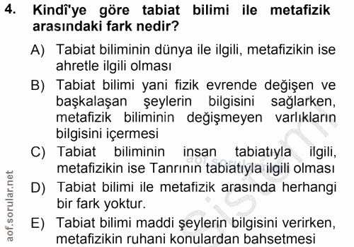 4. soru: Kindî'ye göre tabiat bilimi ile metafizik arasındaki fark nedir? A) Tabiat biliminin dünya ile ilgili, metafizikin is…